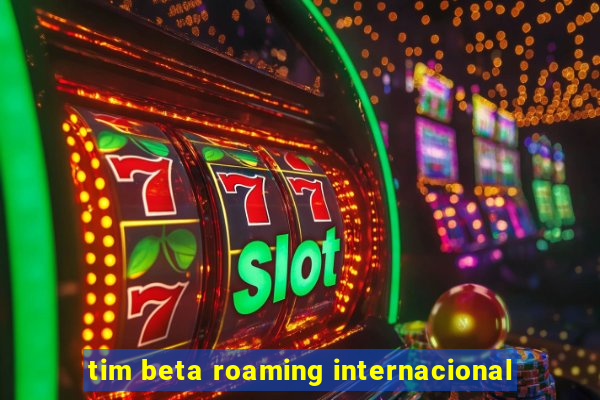 tim beta roaming internacional